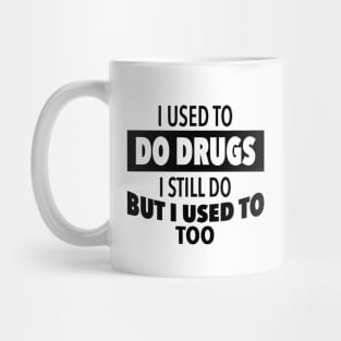 I-used-to-do-drugs-I-still-do-but-i-used-to-too Mug